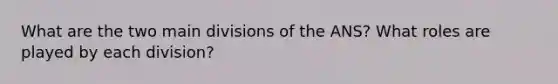 What are the two main divisions of the ANS? What roles are played by each division?