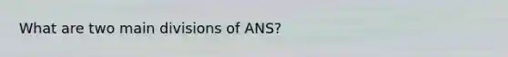 What are two main divisions of ANS?