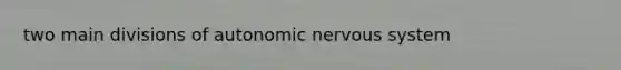 two main divisions of autonomic nervous system