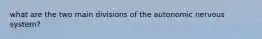 what are the two main divisions of the autonomic nervous system?