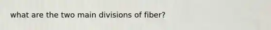 what are the two main divisions of fiber?