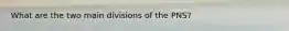 What are the two main divisions of the PNS?