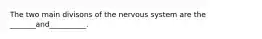 The two main divisons of the nervous system are the _______and__________.