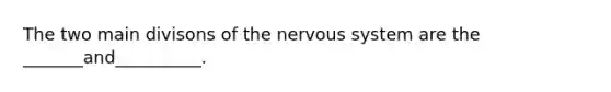 The two main divisons of the nervous system are the _______and__________.