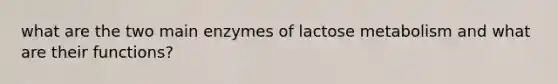 what are the two main enzymes of lactose metabolism and what are their functions?