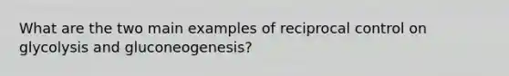 What are the two main examples of reciprocal control on glycolysis and gluconeogenesis?