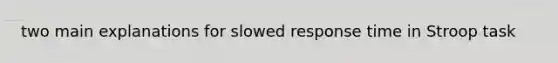 two main explanations for slowed response time in Stroop task