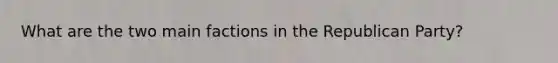 What are the two main factions in the Republican Party?