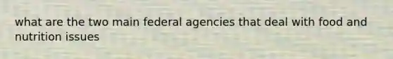 what are the two main federal agencies that deal with food and nutrition issues