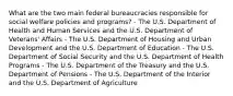 What are the two main federal bureaucracies responsible for social welfare policies and programs? - The U.S. Department of Health and Human Services and the U.S. Department of Veterans' Affairs - The U.S. Department of Housing and Urban Development and the U.S. Department of Education - The U.S. Department of Social Security and the U.S. Department of Health Programs - The U.S. Department of the Treasury and the U.S. Department of Pensions - The U.S. Department of the Interior and the U.S. Department of Agriculture