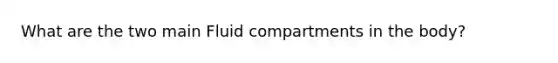 What are the two main Fluid compartments in the body?