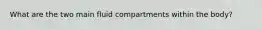 What are the two main fluid compartments within the body?