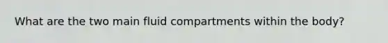 What are the two main fluid compartments within the body?