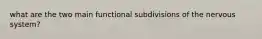 what are the two main functional subdivisions of the nervous system?