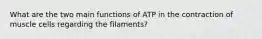 What are the two main functions of ATP in the contraction of muscle cells regarding the filaments?