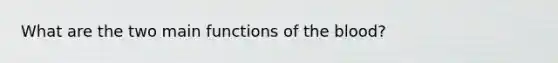 What are the two main functions of the blood?