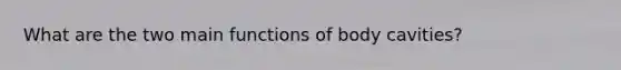 What are the two main functions of body cavities?