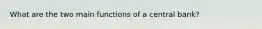 What are the two main functions of a central bank?