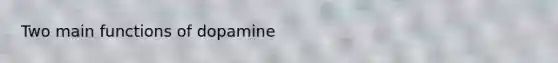 Two main functions of dopamine