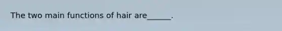 The two main functions of hair are______.