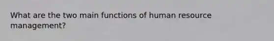 What are the two main functions of human resource management?