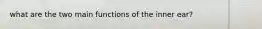 what are the two main functions of the inner ear?