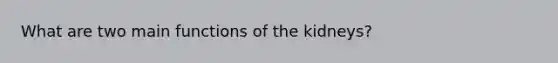 What are two main functions of the kidneys?