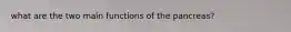 what are the two main functions of the pancreas?