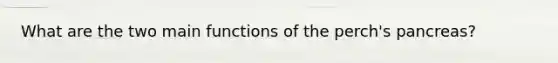 What are the two main functions of the perch's pancreas?