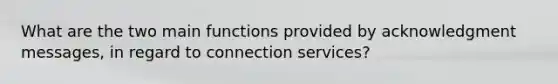 What are the two main functions provided by acknowledgment messages, in regard to connection services?