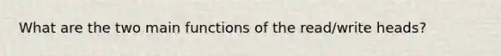 What are the two main functions of the read/write heads?