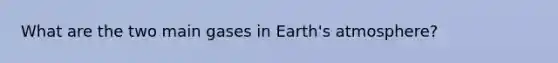 What are the two main gases in Earth's atmosphere?