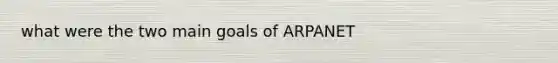 what were the two main goals of ARPANET