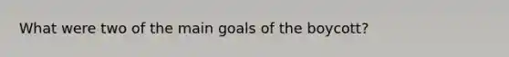 What were two of the main goals of the boycott?