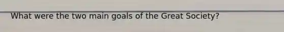 What were the two main goals of the Great Society?