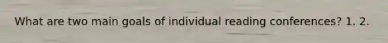 What are two main goals of individual reading conferences? 1. 2.