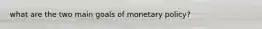 what are the two main goals of monetary policy?