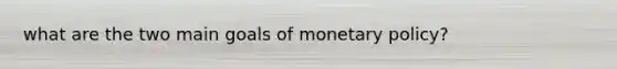 what are the two main goals of monetary policy?