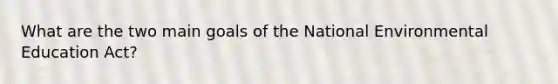 What are the two main goals of the National Environmental Education Act?