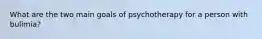 What are the two main goals of psychotherapy for a person with bulimia?