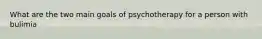 What are the two main goals of psychotherapy for a person with bulimia