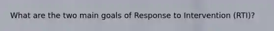 What are the two main goals of Response to Intervention (RTI)?