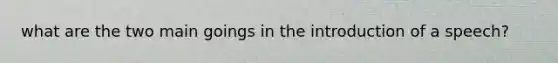 what are the two main goings in the introduction of a speech?
