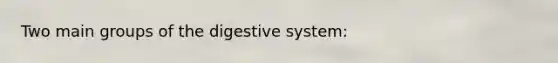 Two main groups of the digestive system: