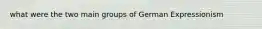 what were the two main groups of German Expressionism