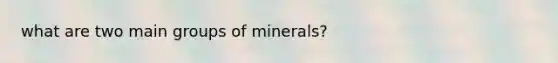 what are two main groups of minerals?