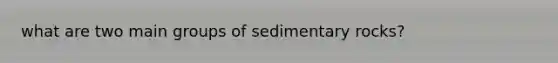 what are two main groups of sedimentary rocks?