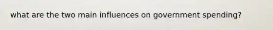what are the two main influences on government spending?