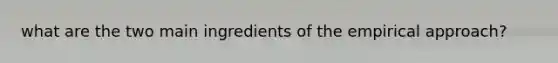 what are the two main ingredients of the empirical approach?
