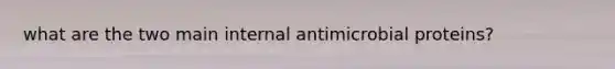 what are the two main internal antimicrobial proteins?